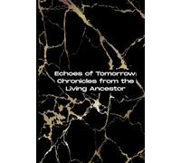 Echoes of Tomorrow: Chronicles from the Living Ancestor: A Journal