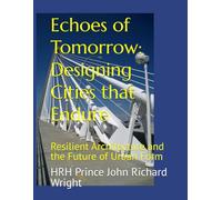 Echoes of Tomorrow: Designing Cities that Endure: Resilient Architecture and the Future of Urban Form