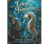 Echoes of Tomorrow: Livre de Coloriage Archéologie Rétro-Futuriste pour Adultes: Reliques Mécaniques Détaillées, Ruines du Futur Antique & Découvertes Cyberpunk pour la Relaxation