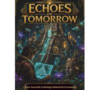 Echoes of Tomorrow: Retro-Futuristik Archäologie Malbuch für Erwachsene: Detaillierte Sci-Fi Relikte, Antike Zukunftsruinen & Cyberpunk Entdeckungen zur Entspannung
