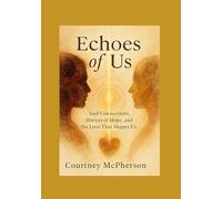 Echoes of Us: Soul Connections, Mirrors of Hope, and the Love That Shapes Us