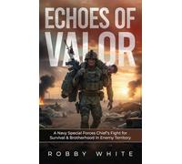 Echoes of Valor - A Navy Special Forces Survival Story of Brotherhood and War in Enemy Territory