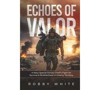 Echoes of Valor: A Navy Special Forces Survival Story of Brotherhood and War in Enemy Territory