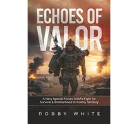 Echoes of Valor: A Navy Special Forces Survival Story of Brotherhood and War in Enemy Territory