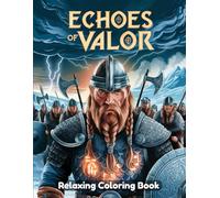 Echoes of Valor Coloring Book for Adults & Teens - Heroic Warriors, Legendary Battles, Ancient Armor, Epic Fantasy Scenes, Mythical Weapons, Relaxing Art for Creativity & Stress Relief