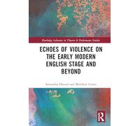Echoes of Violence on the Early Modern English Stage and Beyond (Routledge Advances in Theatre & Performance Studies)