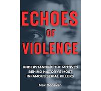 ECHOES OF VIOLENCE: Understanding The Motives Behind History's Most Infamous Serial Killers (Forensic Science For Rookies)