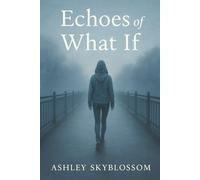 Echoes of What If: A Story of Grief, Love, and the Ghosts We Carry