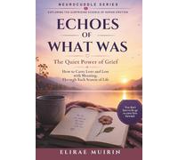 ECHOES OF WHAT WAS: THE QUIET POWER OF GRIEF: How to Carry Love and Loss with Meaning Through Each Season of Life (The Neurocuddle Series Exploring the Hidden Psychology of Human Emotion)