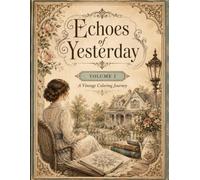Echoes of Yesterday: Volume I: A Vintage Coloring Book Featuring Timeless Illustrations, Nostalgic Scenes & Everyday Life from the Past (Echoes of Yesterday Vintage Coloring Series)