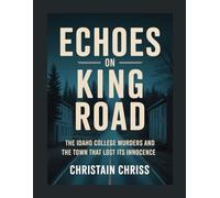 Echoes on King Road: The Idaho College Murders and the Town That Lost Its Innocence