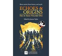 Echoes & Origins: Ink of Ages Volume One (Ink of Ages by World History Encyclopedia)