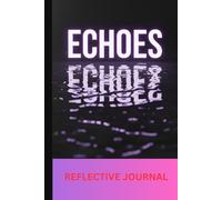 ECHOES REFLECTIVE JOURNAL: a journey of self discovery, cultivating consciousness, pathways to personal growth, insights and introspection.