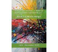 “ECHOES & SHADOWS: A STORY OF LIGHT, LAUGHTER AND ETERNAL JOY”: BOOK 3: FOREVER FRIENDS