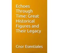 Echoes Through Time: Great Historical Figures and Their Legacy