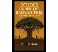 ECHOES UNDER THE BANYAN TREE: TEN TALES FROM INDIA (Great stories that weave through science fiction, social drama, suspense, thrills and the uncanny --)