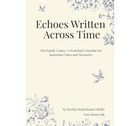 Echoes Written Across Time: Our Family Legacy: A Perpetual Calendar for Important Dates and Memories