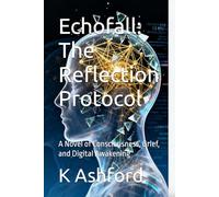 Echofall: The Reflection Protocol: A Novel of Consciousness, Grief, and Digital Awakening
