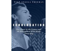 Echolocation: The Ghosts in the Groove and the Blueswomen Who Made Them Sing