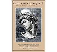 Échos de l’Antiquité : Citations intemporelles pour le Leadership et la Stratégie: Sagesse des Généraux et Stratèges