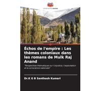 Échos de l'empire : Les thèmes coloniaux dans les romans de Mulk Raj Anand: "Perspectives thématiques sur l'injustice, l'exploitation et la conscience nationale"
