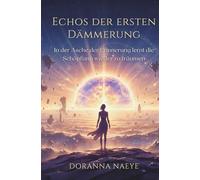 Echos Der Ersten Dämmerung: In der Asche der Erinnerung lernt die Schöpfung wieder zu träumen (Metaphysischer Science-Fiction-Roman)