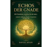 ECHOS DER GNADE: 100 Christliche Gedichte für die Seele - Andacht, Hoffnung, Glaube & Inspiration für jeden Tag