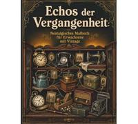 Echos der Vergangenheit: Nostalgisches Malbuch für Erwachsene mit Vintage: Werkzeugen und Alltagsgegenständen - Retro-Gadgets und zeitlose Erinnerungsstücke zur Entspannung