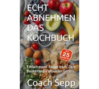 Echt abnehmen - Das Kochbuch: Einfach essen. Besser leben. Dein Baukasten für gesunden Genuss.