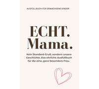 ECHT.MAMA.: Kein Standard-Gruß, sondern unsere Geschichte. Das ehrliche Ausfüllbuch für die eine, ganz besondere Frau.