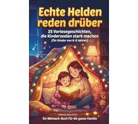 Echte Helden reden drüber: Schluss mit Selbstzweifeln: Wie Geschichten Kinder stark machen und Familien verbinden