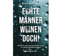 Echte Männer weinen doch: Warum du dich erst selbst lieben musst, um wirklich erfolgreich zu sein.