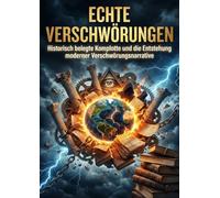 Echte Verschwörungen: Historisch belegte Komplotte und die Entstehung moderner Verschwörungsnarrative