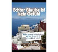Echter Glaube ist kein Gefühl: Wie kann ich sicher sein, dass ich gerettet bin? (Reihe Lebendiges Wasser)