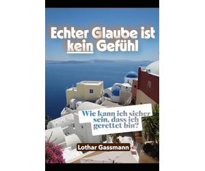 Echter Glaube ist kein Gefühl: Wie kann ich sicher sein, dass ich gerettet bin? (Reihe Lebendiges Wasser)
