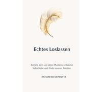 Echtes Loslassen: Befreie dich von alten Mustern, entdecke Selbstliebe und finde inneren Frieden