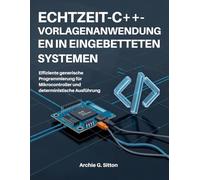 Echtzeit-C++-Vorlagenanwendungen in Eingebetteten Systemen: Effiziente generische Programmierung für Mikrocontroller und deterministische Ausführung