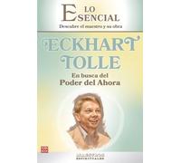 Eckhart Tolle. En busca del Poder del Ahora: Una extraordinaria introducción a uno de los más importantes guías espirituales de nuestro tiempo (LO ESENCIAL DE LOS MAESTROS ESPIRITUALES)