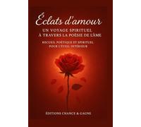 Éclats d’amour - Un voyage spirituel à travers la poésie de l’âme: Recueil poétique et spirituel pour l'éveil intérieur