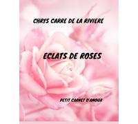 ECLATS DE ROSES: PETIT LIVRE POUR AIMER ET ECRIRE
