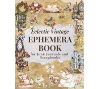 Eclectic Vintage Ephemera Book for Junk Journals & Scrapbooks (160+ Pieces): One-Sided Vintage-Inspired Cut-Out Pages for Scrapbooking, Junk ... Collage, Decoupage & DIY Craft Projects