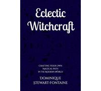 Eclectic Witchcraft: Crafting Your Own Magical Path in the Modern World (The Witchcraft Foundation Series)