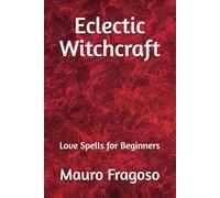 Eclectic Witchcraft: Love Spells for Beginners (Library of Eclectic Witchcraft)