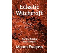 Eclectic Witchcraft: Simple Spells For Success (Library of Eclectic Witchcraft)