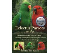 Eclectus Parrots as Pet: The Complete Expert Guide to Caring, Training, Feeding & Understanding the Eclectus Parrot at Every Life Stage