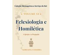 Eclesiologia e Homilética: A Igreja e a Pregação (Coleção Mensageiros a Serviço do Rei)
