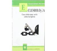 Eclesiolojía. Una Visión Muy Seria Sobre La Iglesia