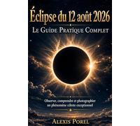 Éclipse du 12 août 2026 : Le Guide Pratique Complet: Observer, comprendre et photographier un phénomène céleste exceptionnel