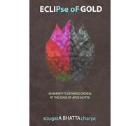 ECLIPse of GOLD: Humanity's Defining Ordeal at the Edge of Apocalypse | Kaliyuga Civilization Collapse and Bouncing to the Golden Dawn of Satyayuga