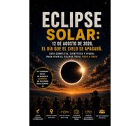 ECLIPSE SOLAR: 12 de agosto de 2026, el día que el cielo se apagará.: Guía completa, científica y visual para vivir el eclipse total